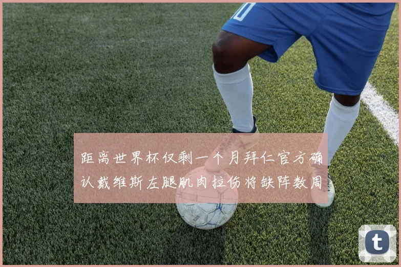 距离世界杯仅剩一个月拜仁官方确认戴维斯左腿肌肉拉伤将缺阵数周